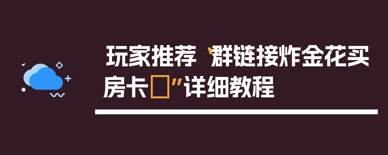 玩家推荐“群链接炸金花买房卡	”详细教程