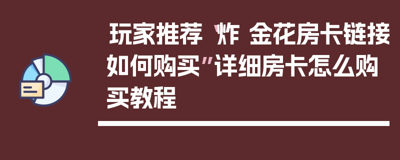 玩家推荐“炸 金花房卡链接如何购买”详细房卡怎么购买教程