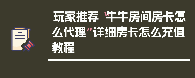 玩家推荐“牛牛房间房卡怎么代理”详细房卡怎么充值教程