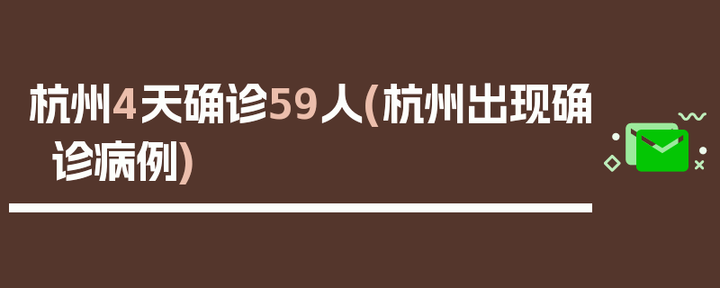 杭州4天确诊59人(杭州出现确诊病例)