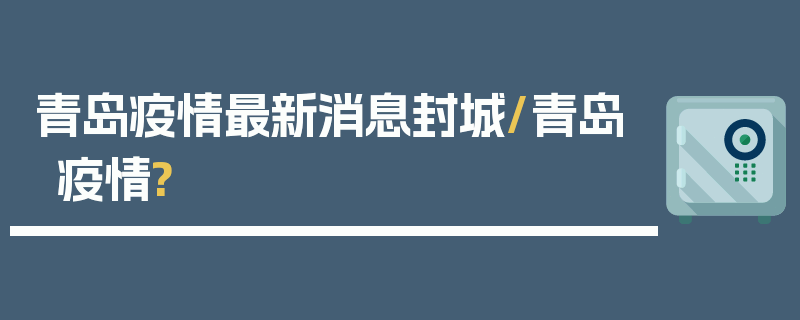 青岛疫情最新消息封城/青岛疫情?