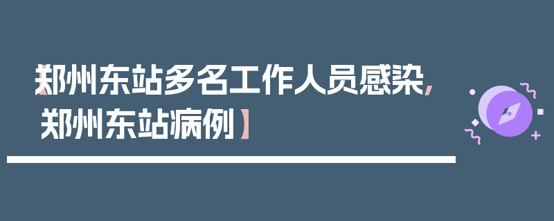 【郑州东站多名工作人员感染,郑州东站病例】