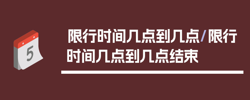 限行时间几点到几点/限行时间几点到几点结束