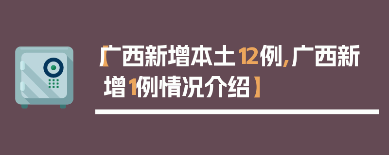 【广西新增本土12例,广西新增1例情况介绍】