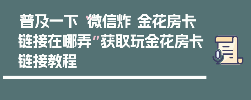 普及一下“微信炸 金花房卡链接在哪弄”获取玩金花房卡链接教程