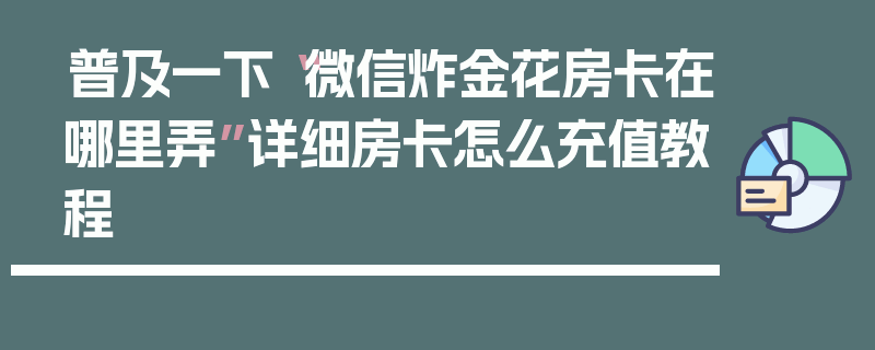 普及一下“微信炸金花房卡在哪里弄”详细房卡怎么充值教程