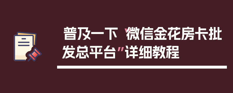 普及一下“微信金花房卡批发总平台”详细教程