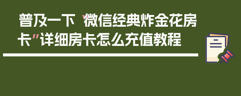 普及一下“微信经典炸金花房卡”详细房卡怎么充值教程