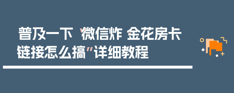 普及一下“微信炸·金花房卡链接怎么搞”详细教程