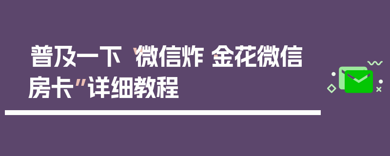 普及一下“微信炸·金花微信房卡”详细教程