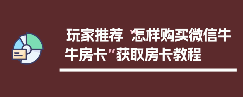 玩家推荐“怎样购买微信牛牛房卡”获取房卡教程