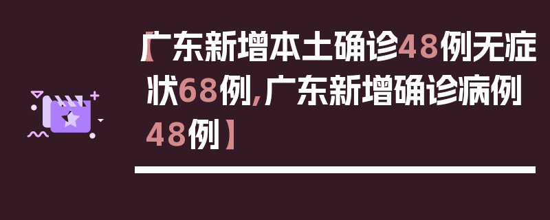 【广东新增本土确诊48例无症状68例,广东新增确诊病例48例】