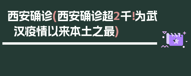西安确诊(西安确诊超2千!为武汉疫情以来本土之最)