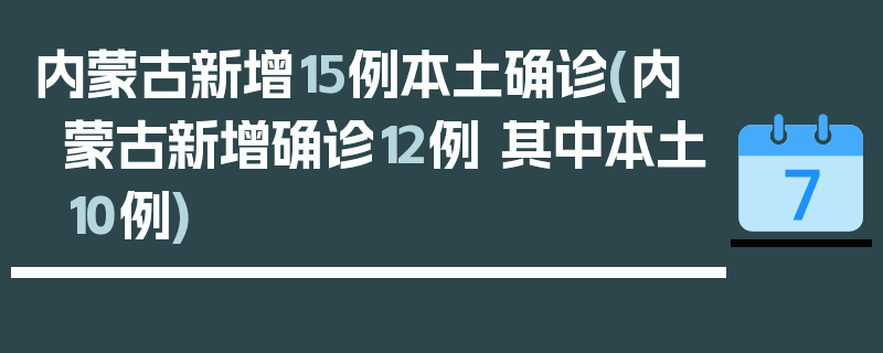 内蒙古新增15例本土确诊(内蒙古新增确诊12例 其中本土10例)