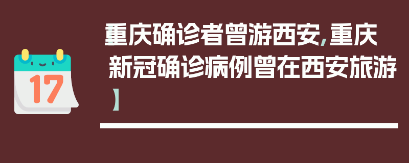 【重庆确诊者曾游西安,重庆新冠确诊病例曾在西安旅游】