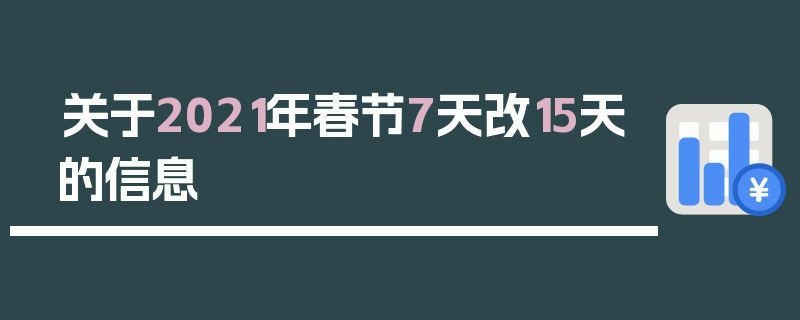 关于2021年春节7天改15天的信息