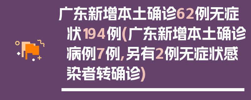 广东新增本土确诊62例无症状194例(广东新增本土确诊病例7例,另有2例无症状感染者转确诊)