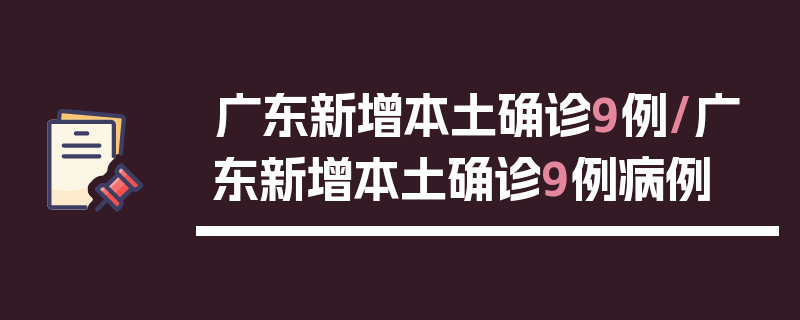 广东新增本土确诊9例/广东新增本土确诊9例病例