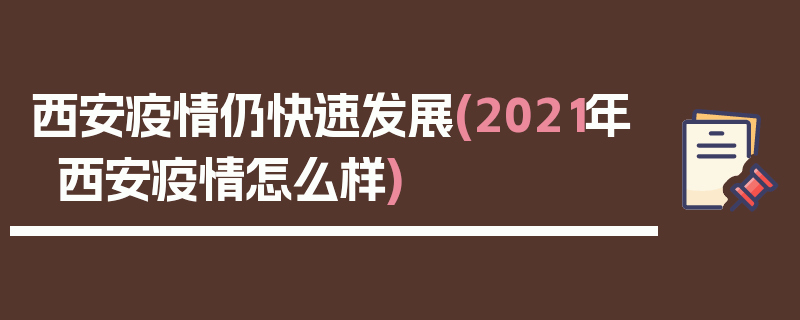 西安疫情仍快速发展(2021年西安疫情怎么样)