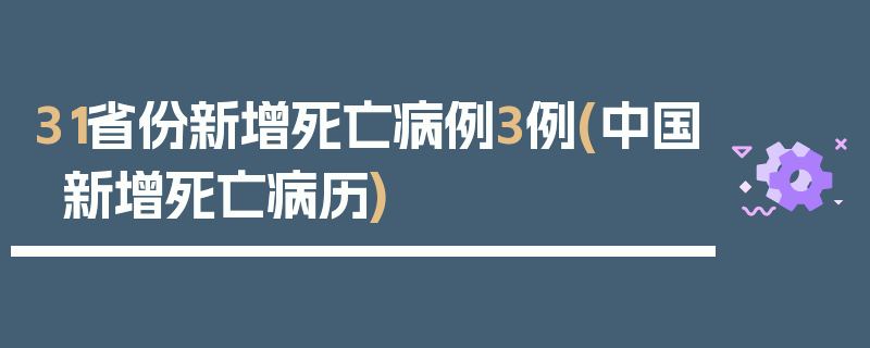 31省份新增死亡病例3例(中国新增死亡病历)