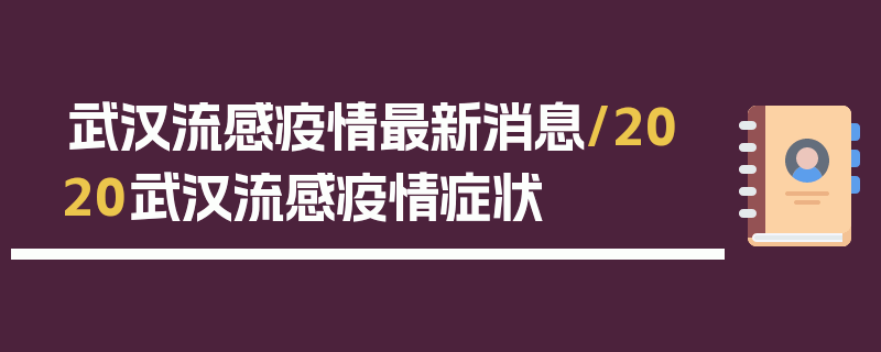 武汉流感疫情最新消息/2020武汉流感疫情症状