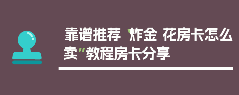 靠谱推荐“炸金 花房卡怎么卖”教程房卡分享