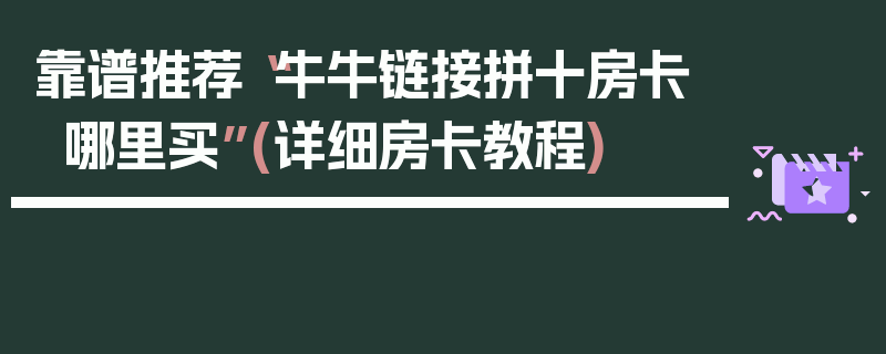 靠谱推荐“牛牛链接拼十房卡哪里买”(详细房卡教程)