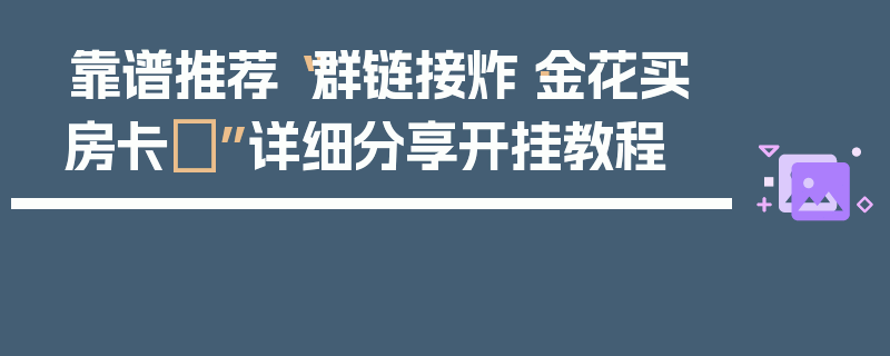 靠谱推荐“群链接炸·金花买房卡	”详细分享开挂教程