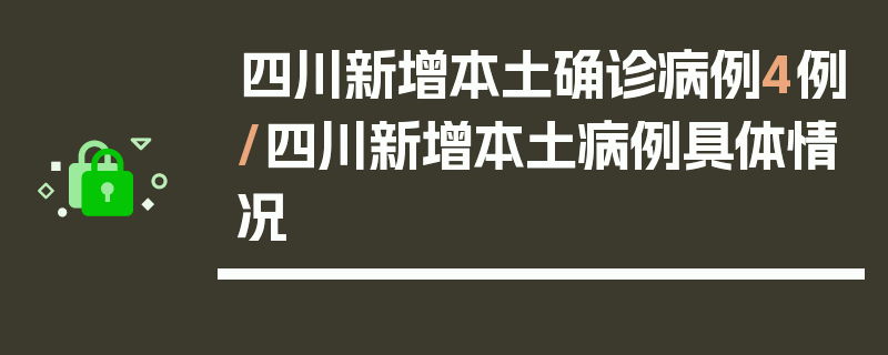 四川新增本土确诊病例4例/四川新增本土病例具体情况