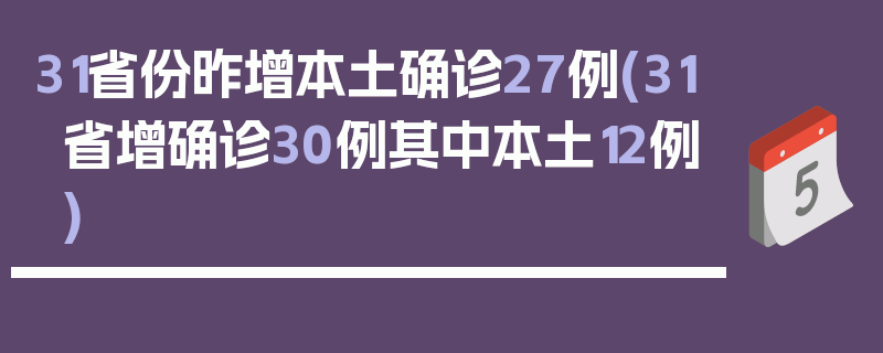 31省份昨增本土确诊27例(31省增确诊30例其中本土12例)