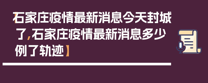 【石家庄疫情最新消息今天封城了,石家庄疫情最新消息多少例了轨迹】
