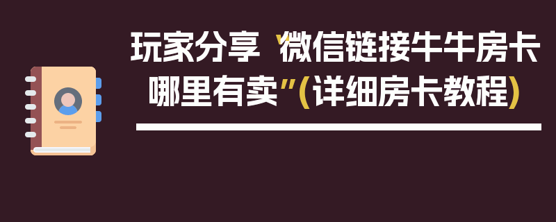 玩家分享“微信链接牛牛房卡哪里有卖”(详细房卡教程)