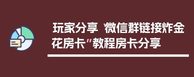 玩家分享“微信群链接炸金花房卡”教程房卡分享