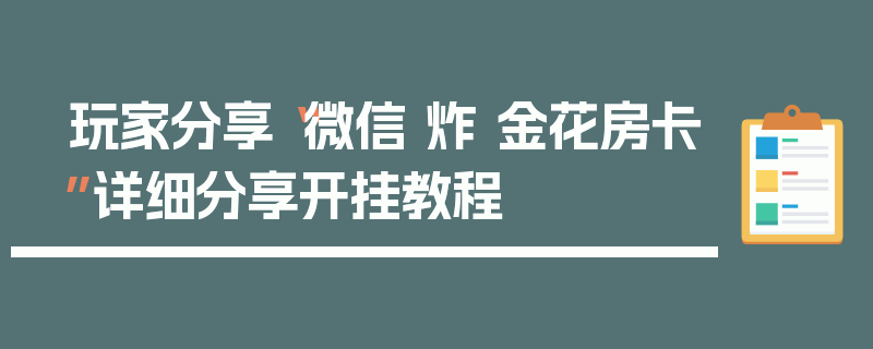 玩家分享“微信 炸 金花房卡”详细分享开挂教程
