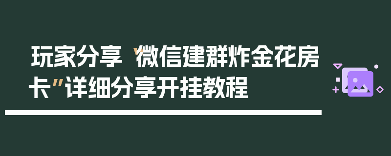 玩家分享“微信建群炸金花房卡”详细分享开挂教程