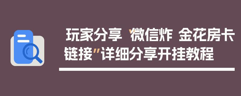 玩家分享“微信炸 金花房卡链接”详细分享开挂教程