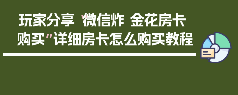 玩家分享“微信炸 金花房卡购买”详细房卡怎么购买教程