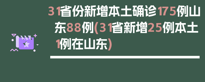 31省份新增本土确诊175例山东88例(31省新增25例本土1例在山东)