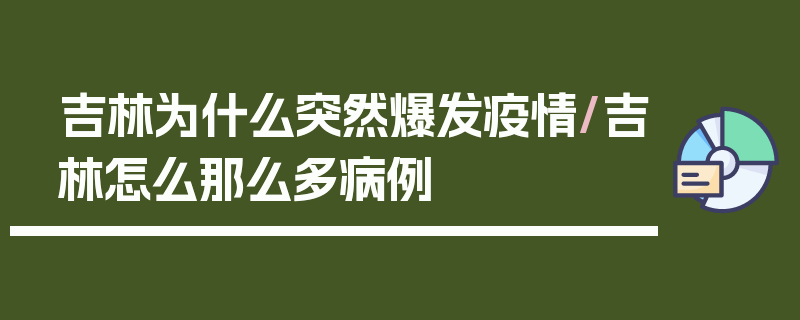 吉林为什么突然爆发疫情/吉林怎么那么多病例