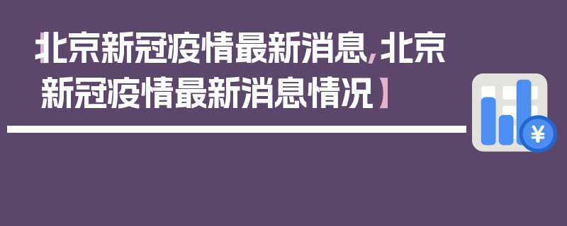 【北京新冠疫情最新消息,北京新冠疫情最新消息情况】