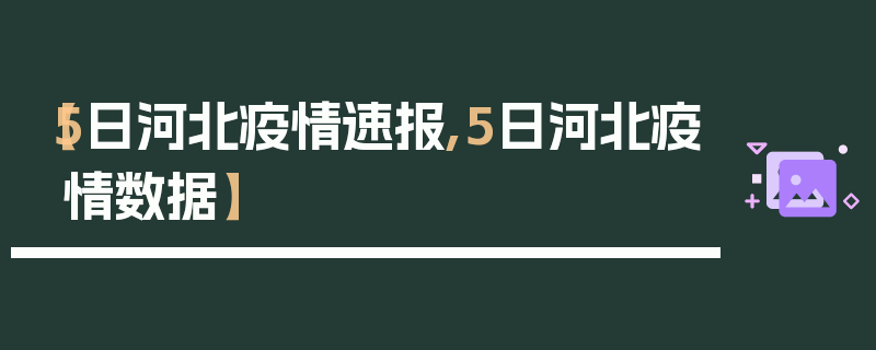 【5日河北疫情速报,5日河北疫情数据】