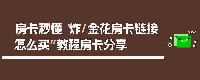 房卡秒懂“炸/金花房卡链接怎么买”教程房卡分享