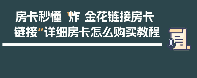 房卡秒懂“炸 金花链接房卡链接”详细房卡怎么购买教程