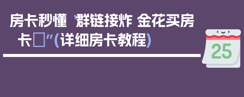 房卡秒懂“群链接炸·金花买房卡	”(详细房卡教程)