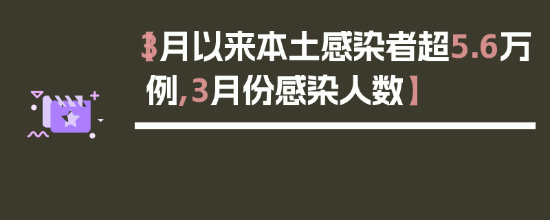 【3月以来本土感染者超5.6万例,3月份感染人数】