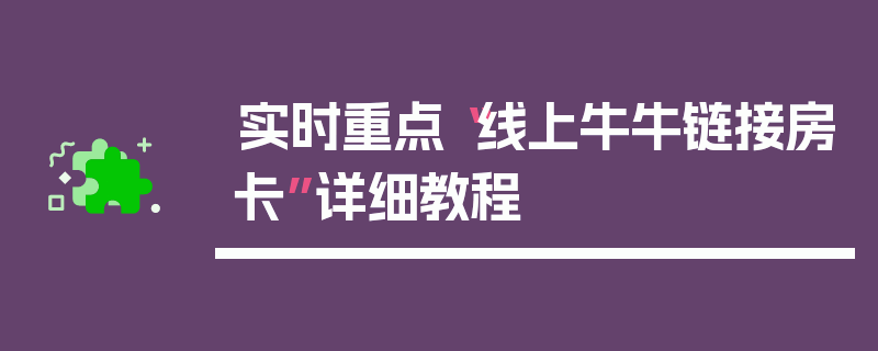 实时重点“线上牛牛链接房卡”详细教程