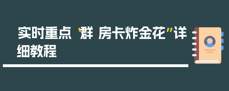 实时重点“群 房卡炸金花”详细教程