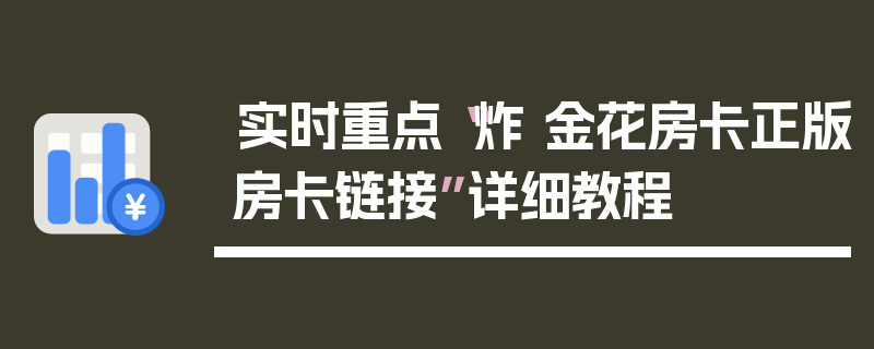 实时重点“炸 金花房卡正版房卡链接”详细教程