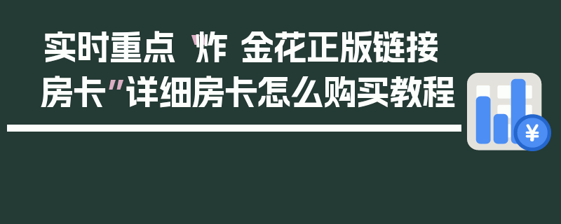 实时重点“炸 金花正版链接房卡”详细房卡怎么购买教程