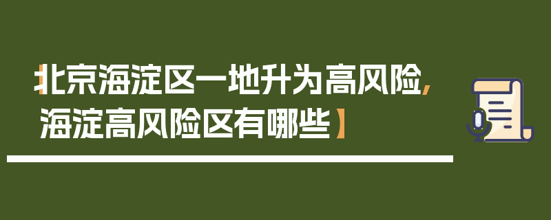 【北京海淀区一地升为高风险,海淀高风险区有哪些】